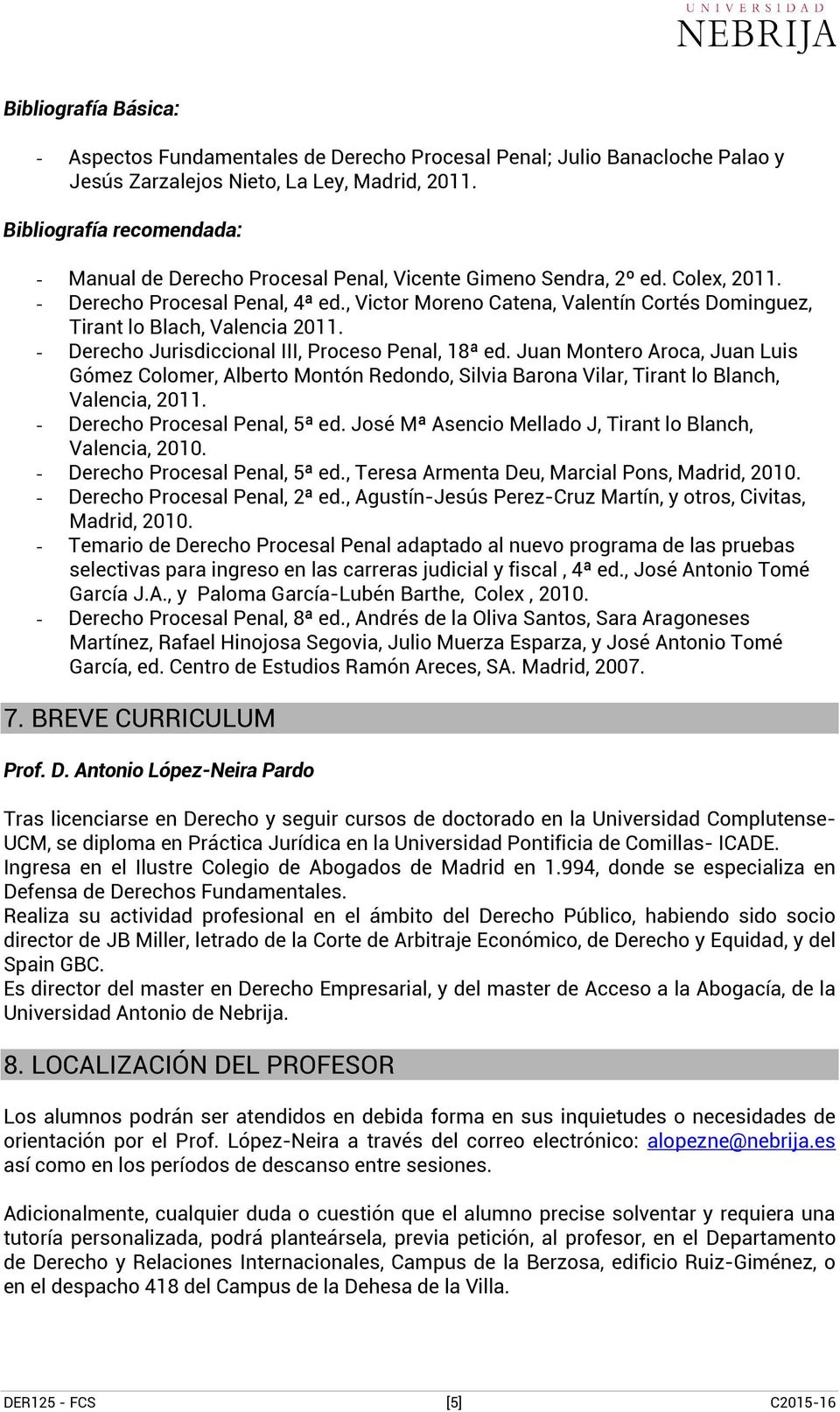 , Victor Moreno Catena, Valentín Cortés Dominguez, Tirant lo Blach, Valencia 2011. - Derecho Jurisdiccional III, Proceso Penal, 18ª ed.
