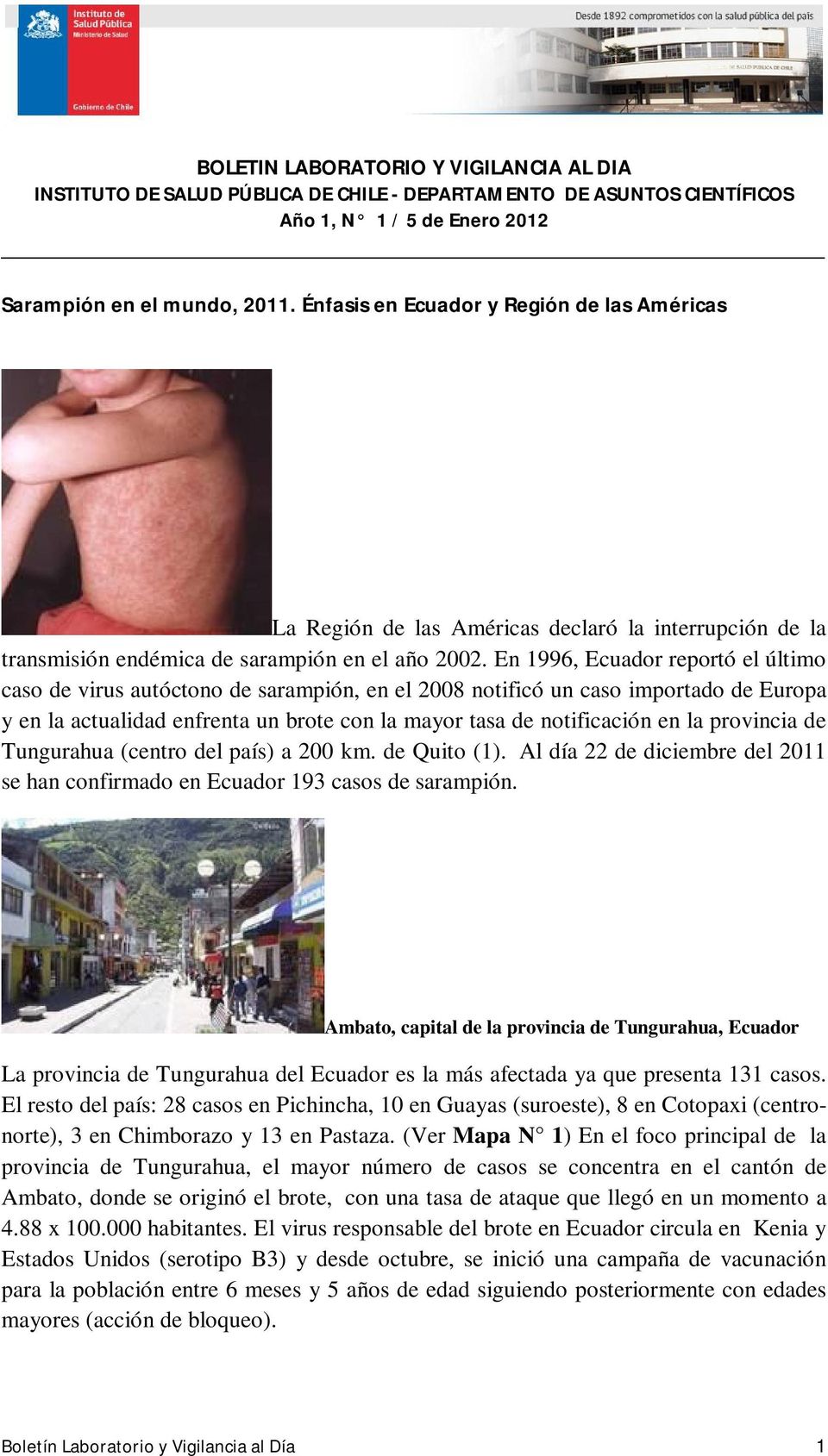 En 1996, Ecuador reportó el último caso de virus autóctono de sarampión, en el 2008 notificó un caso importado de Europa y en la actualidad enfrenta un brote con la mayor tasa de notificación en la