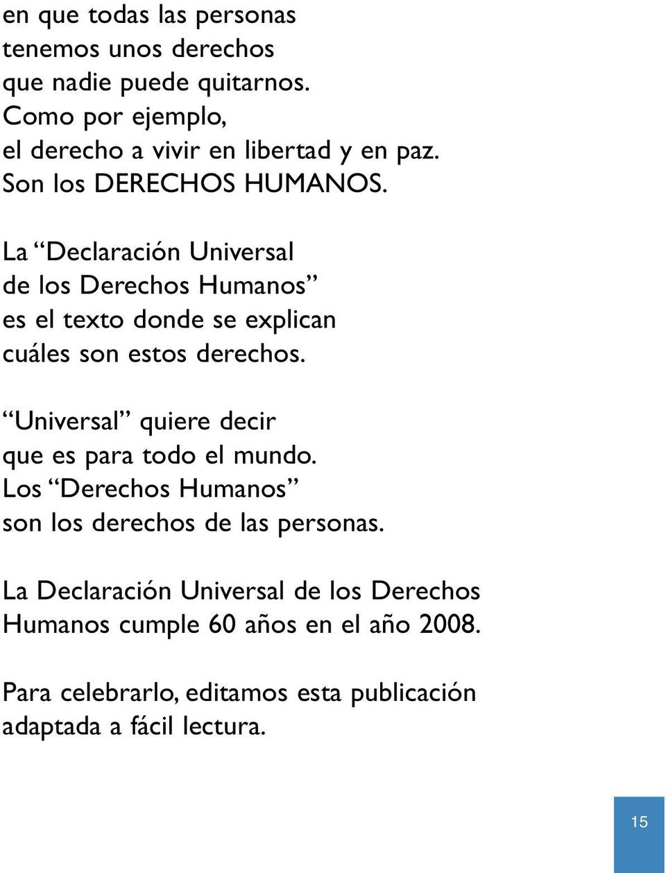 La Declaración Universal de los Derechos Humanos es el texto donde se explican cuáles son estos derechos.
