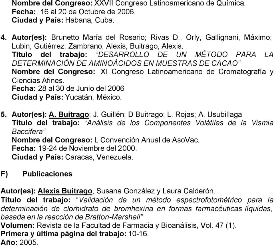 DETERMINACIÓN DE AMINOÁCIDOS EN MUESTRAS DE CACAO Nombre del Congreso: XI Congreso Latinoamericano de Cromatografía y Ciencias Afines. Fecha: 28 al 30 de Junio del 2006 Ciudad y País: Yucatán, México.