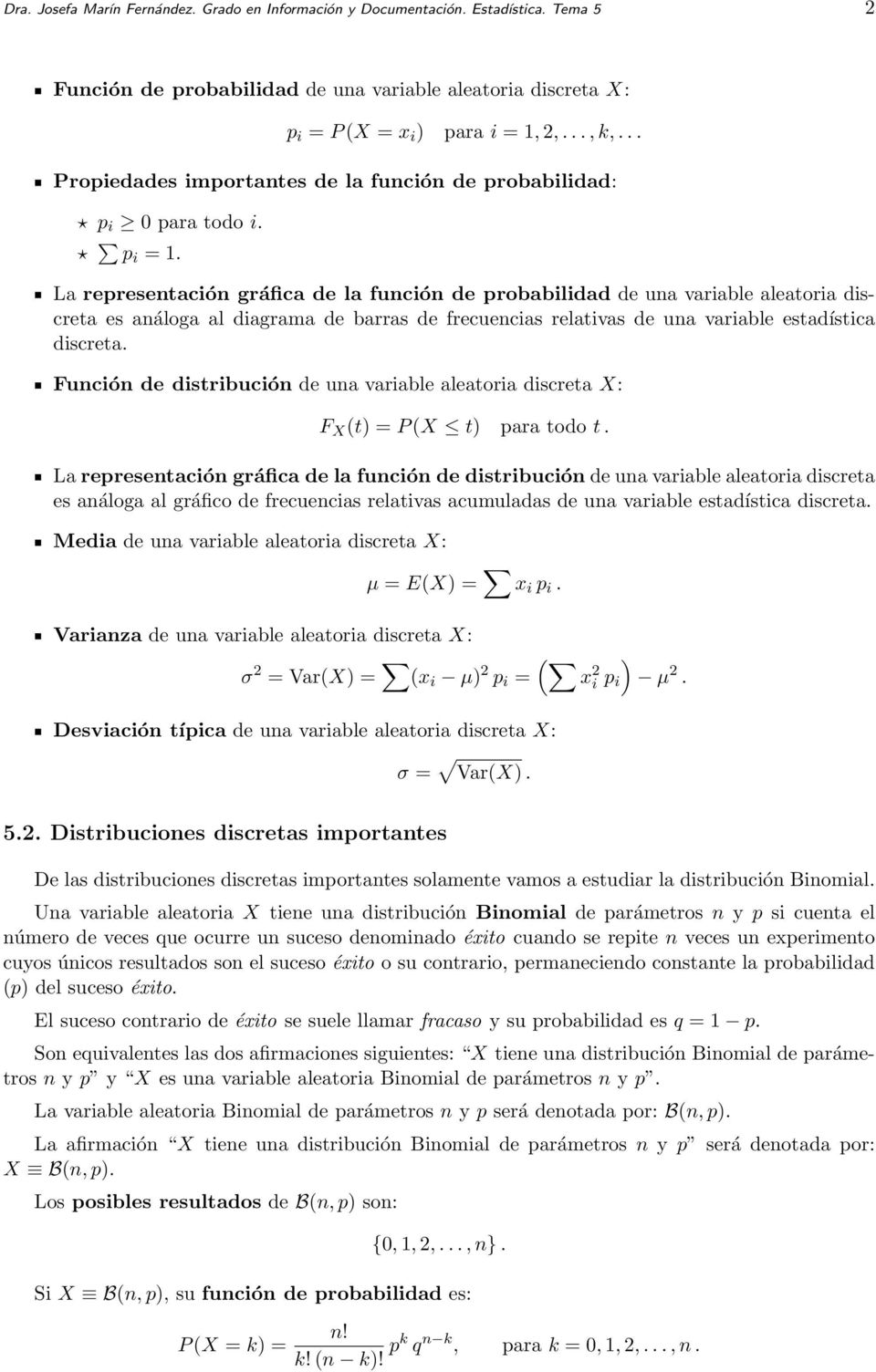 La representación gráfica de la función de probabilidad de una variable aleatoria discreta es análoga al diagrama de barras de frecuencias relativas de una variable estadística discreta.