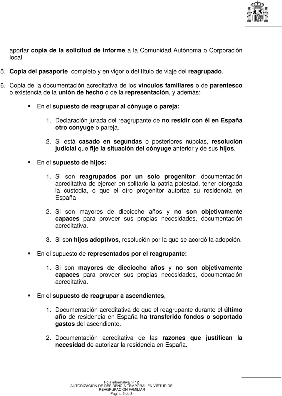 1. Declaración jurada del reagrupante de no residir con él en España otro cónyuge o pareja. 2.