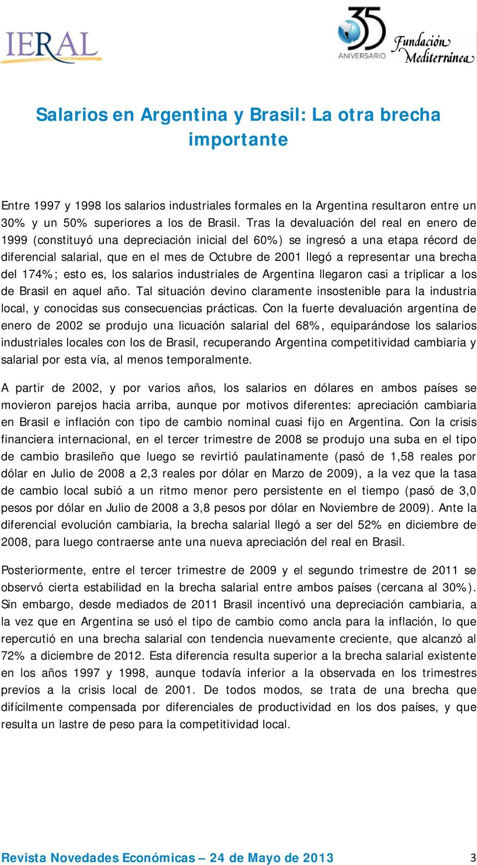 una brecha del 174%; esto es, los salarios industriales de Argentina llegaron casi a triplicar a los de Brasil en aquel año.