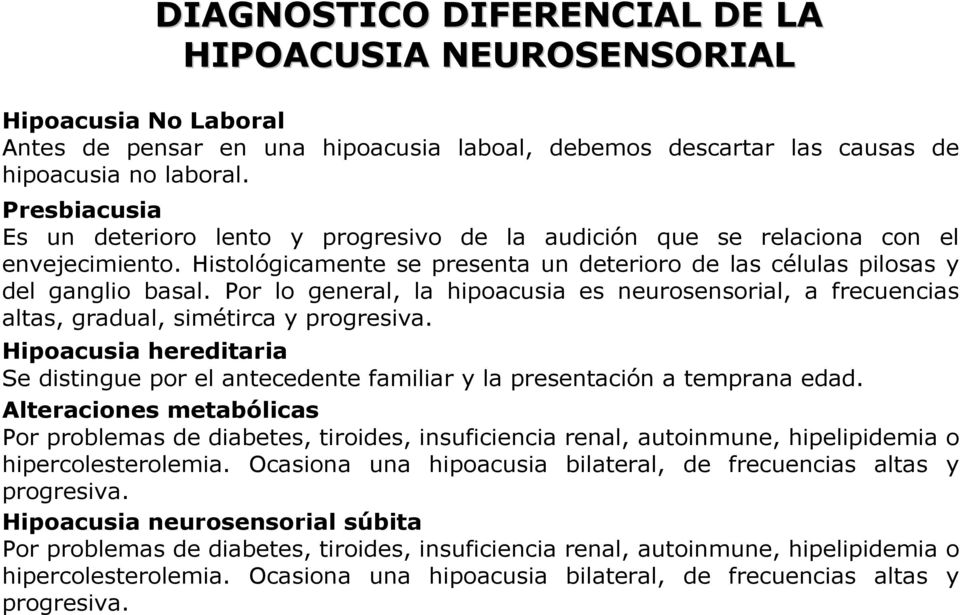 Por lo general, la hipoacusia es neurosensorial, a frecuencias altas, gradual, simétirca y progresiva.