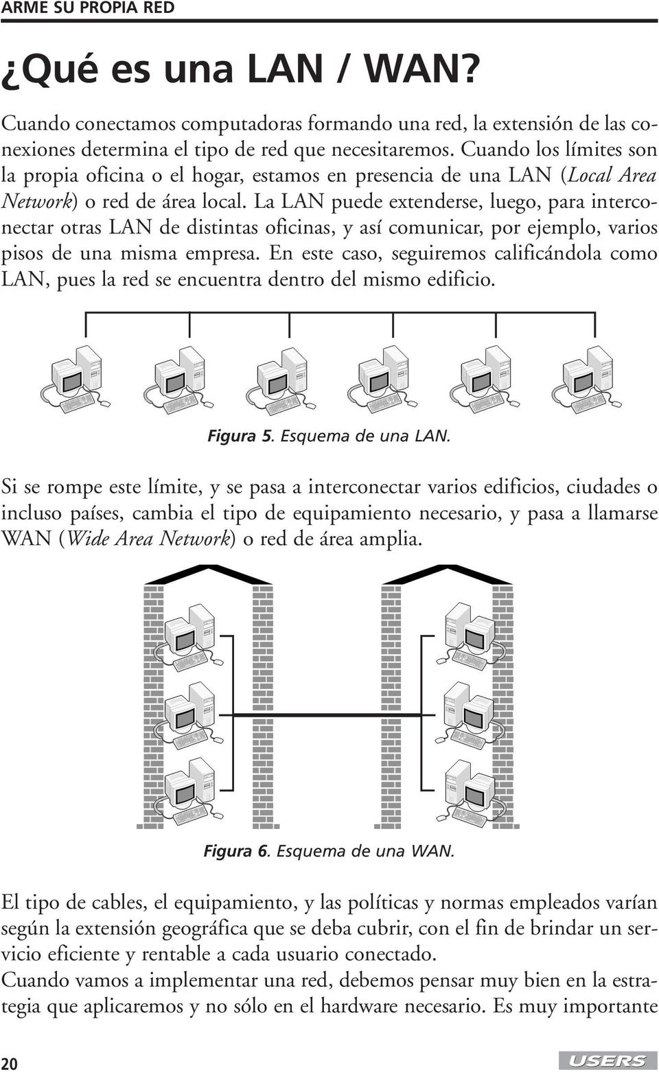 La LAN puede extenderse, luego, para interconectar otras LAN de distintas oficinas, y así comunicar, por ejemplo, varios pisos de una misma empresa.