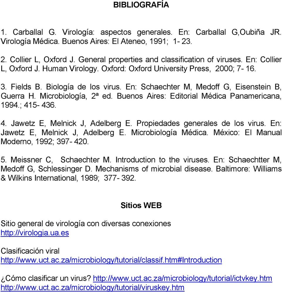 En: Schaechter M, Medoff G, Eisenstein B, Guerra H. Microbiología, 2ª ed. Buenos Aires: Editorial Médica Panamericana, 1994.; 415-436. 4. Jawetz E, Melnick J, Adelberg E.