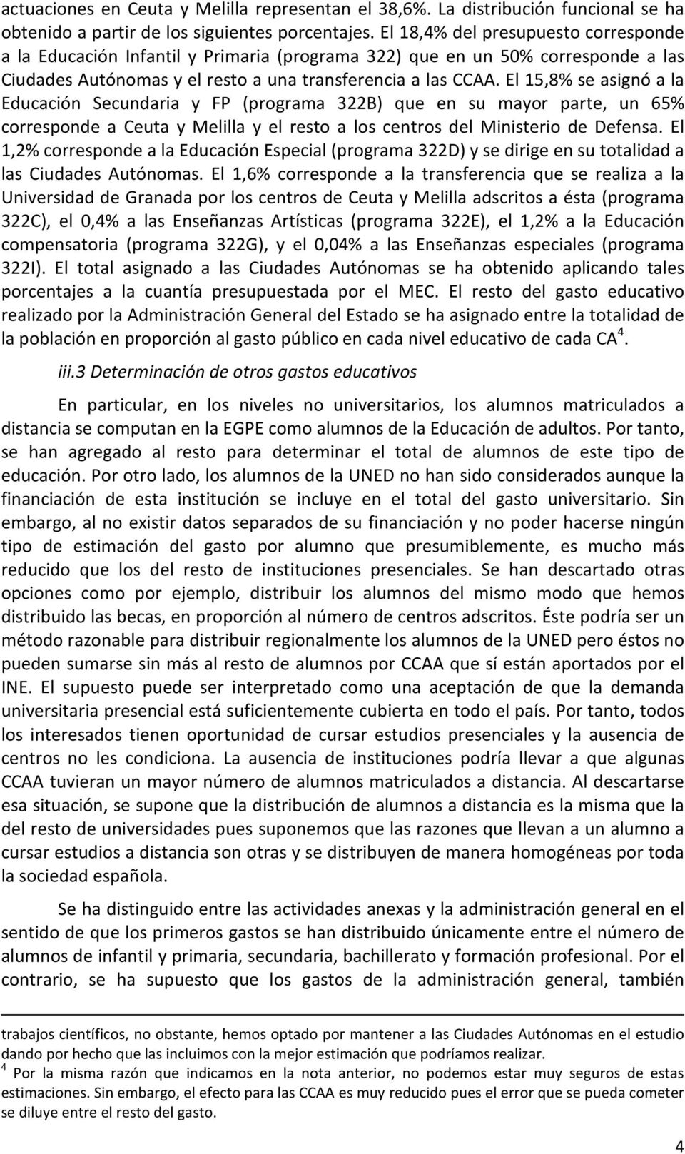 El 15,8% se asignó a la Educación Secundaria y FP (programa 322B) que en su mayor parte, un 65% corresponde a Ceuta y Melilla y el resto a los centros del Ministerio de Defensa.