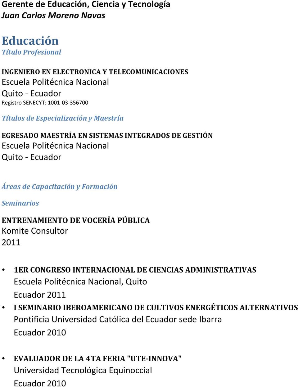 y Formación Seminarios ENTRENAMIENTO DE VOCERÍA PÚBLICA Komite Consultor 2011 1ER CONGRESO INTERNACIONAL DE CIENCIAS ADMINISTRATIVAS Escuela Politécnica Nacional, Quito 2011 I