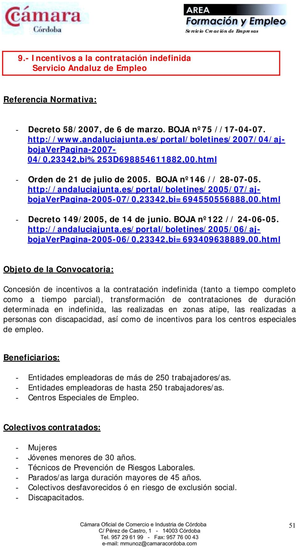 es/portal/boletines/2005/07/ajbojaverpagina-2005-07/0,23342,bi=694550556888,00.html - Decreto 149/2005, de 14 de junio. BOJA nº122 // 24-06-05. http://andaluciajunta.