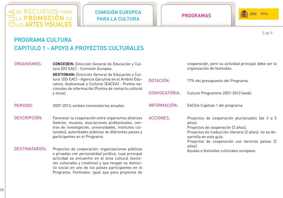 y otros). DOTACIÓN: CONVOCATORIA: cooperación, pero su actividad principal debe ser la organización de festivales. 77% del presupuesto del Programa. Culture Programme 2007-2013 (web).
