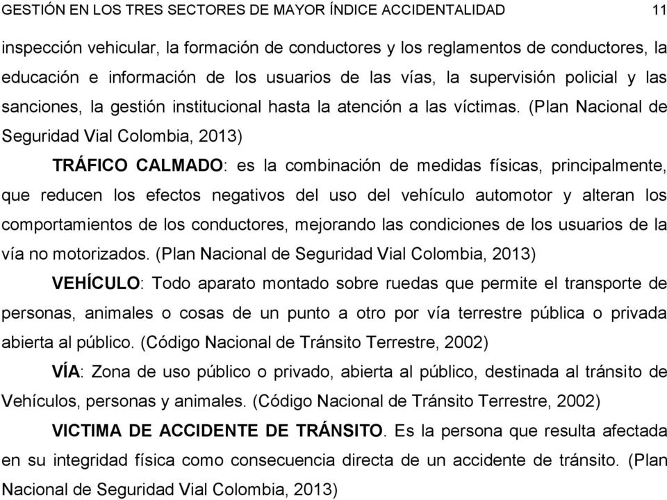 (Plan Nacional de Seguridad Vial Colombia, 2013) TRÁFICO CALMADO: es la combinación de medidas físicas, principalmente, que reducen los efectos negativos del uso del vehículo automotor y alteran los