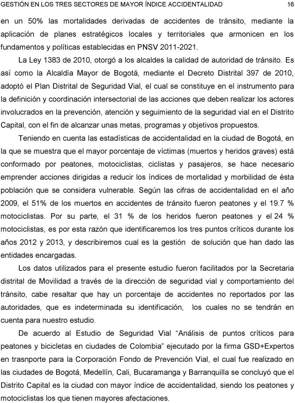 Es así como la Alcaldía Mayor de Bogotá, mediante el Decreto Distrital 397 de 2010, adoptó el Plan Distrital de Seguridad Vial, el cual se constituye en el instrumento para la definición y
