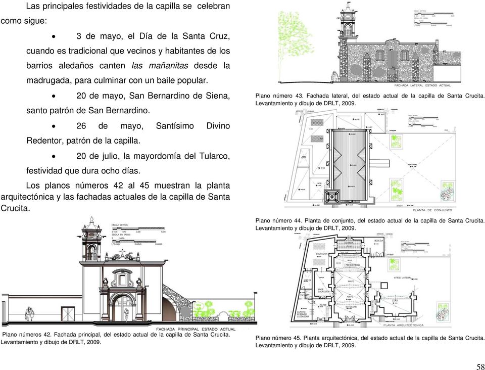 20 de julio, la mayordomía del Tularco, festividad que dura ocho días. Los planos números 42 al 45 muestran la planta arquitectónica y las fachadas actuales de la capilla de Santa Crucita.