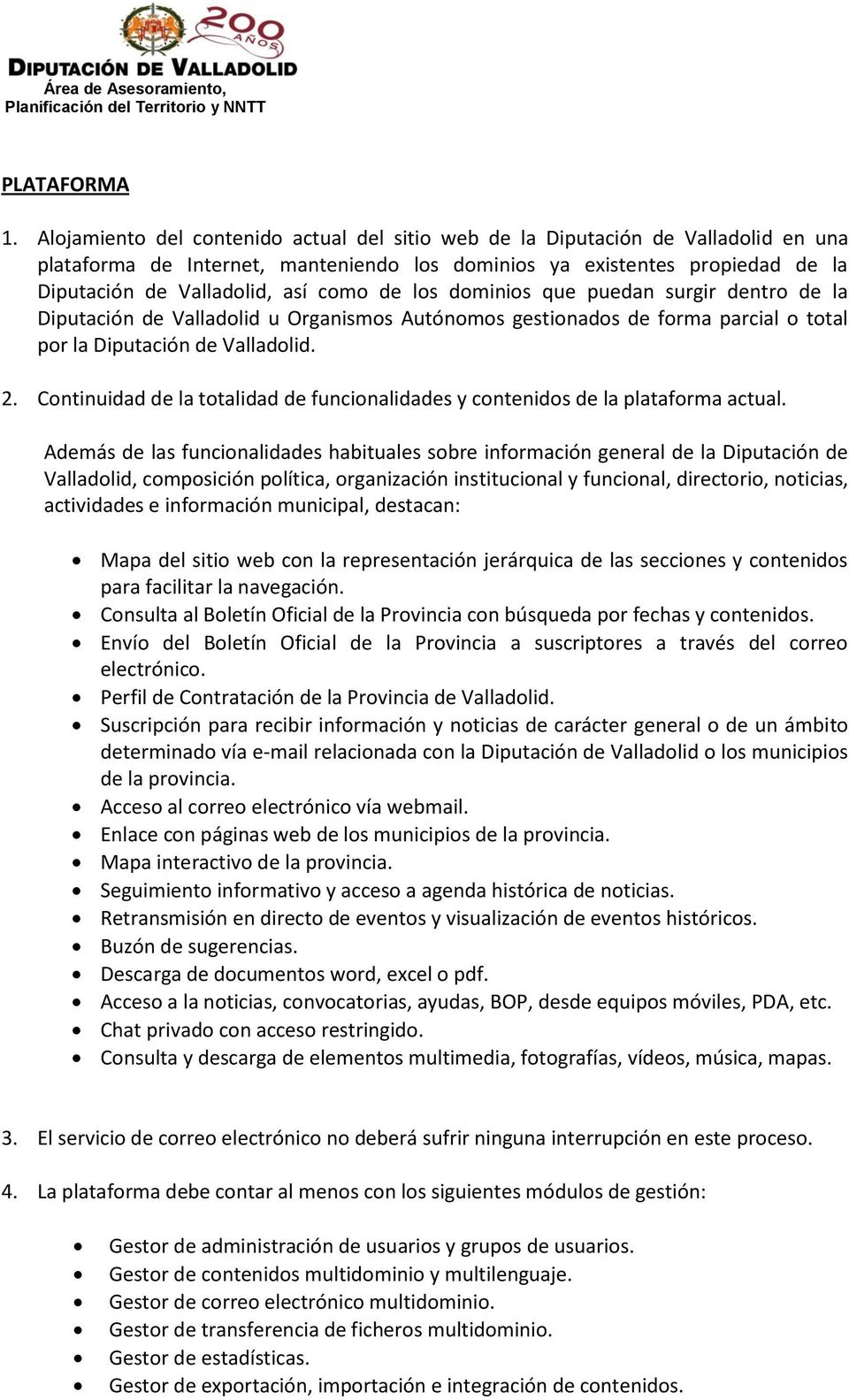 de los dominios que puedan surgir dentro de la Diputación de Valladolid u Organismos Autónomos gestionados de forma parcial o total por la Diputación de Valladolid. 2.