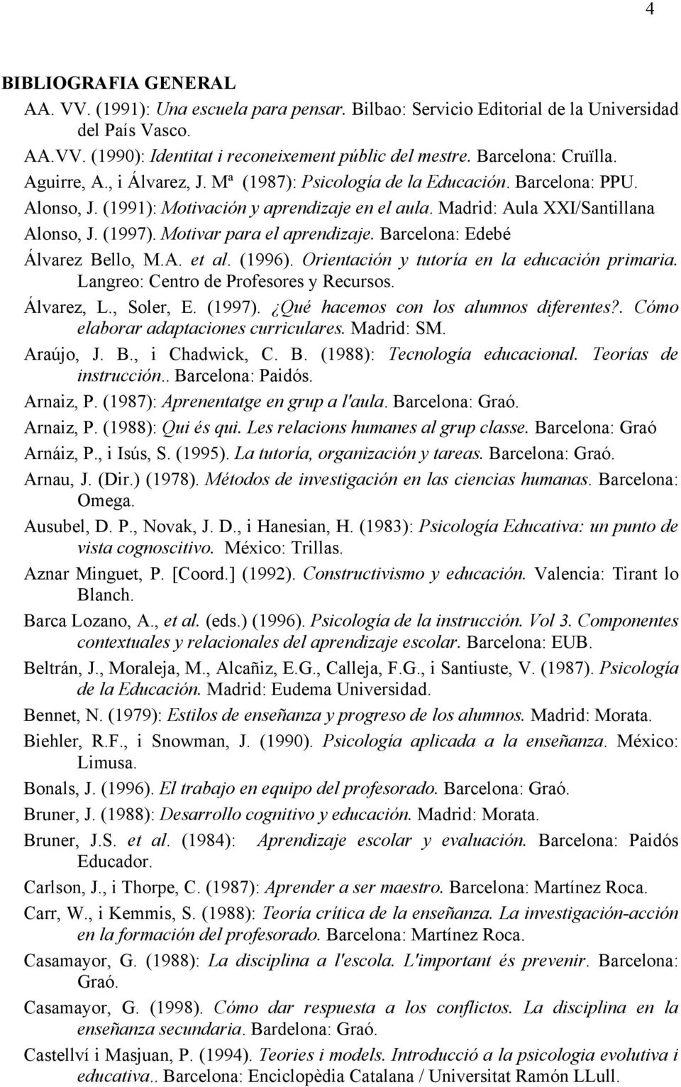 (1997). Motivar para el aprendizaje. Barcelona: Edebé Álvarez Bello, M.A. et al. (1996). Orientación y tutoría en la educación primaria. Langreo: Centro de Profesores y Recursos. Álvarez, L.