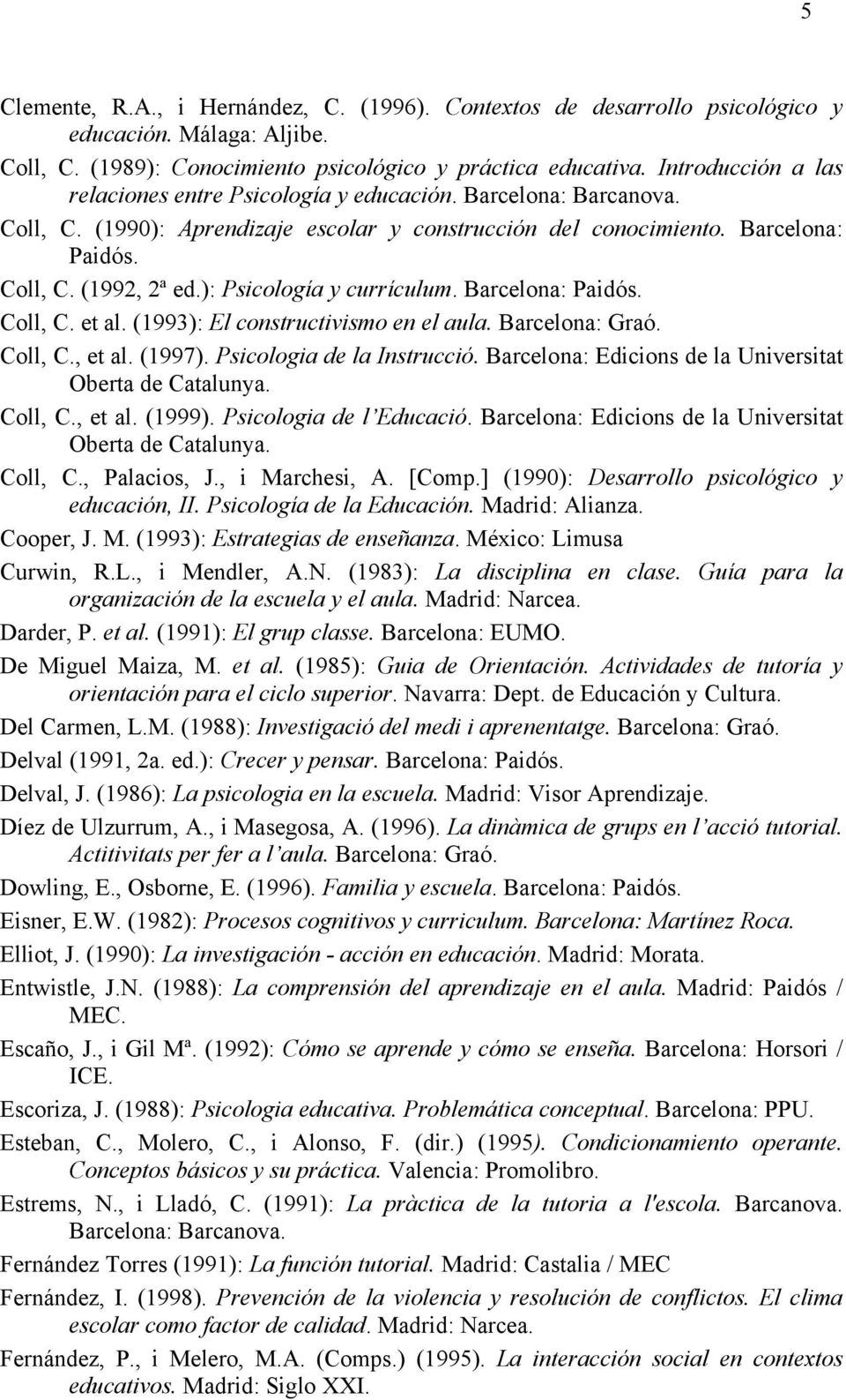 ): Psicología y currículum. Barcelona: Paidós. Coll, C. et al. (1993): El constructivismo en el aula. Barcelona: Graó. Coll, C., et al. (1997). Psicologia de la Instrucció.
