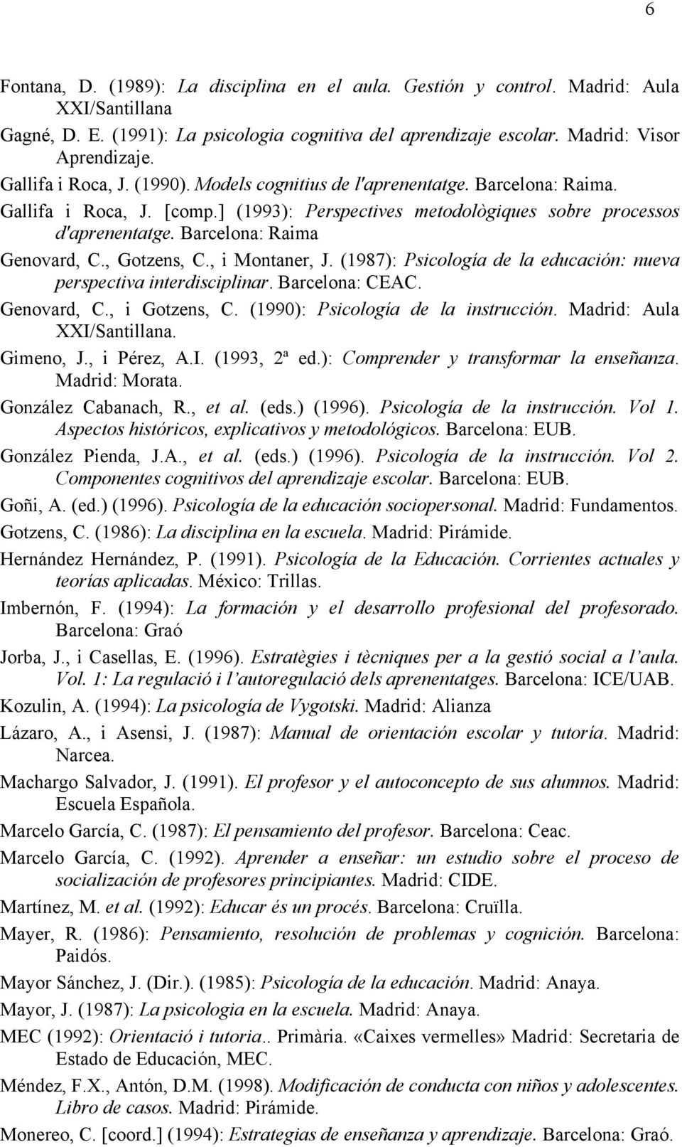 Barcelona: Raima Genovard, C., Gotzens, C., i Montaner, J. (1987): Psicología de la educación: nueva perspectiva interdisciplinar. Barcelona: CEAC. Genovard, C., i Gotzens, C.