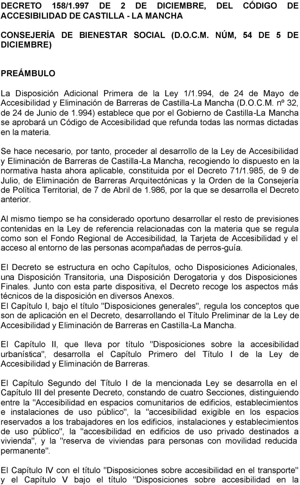 994) establece que por el Gobierno de Castilla-La Mancha se aprobará un Código de Accesibilidad que refunda todas las normas dictadas en la materia.