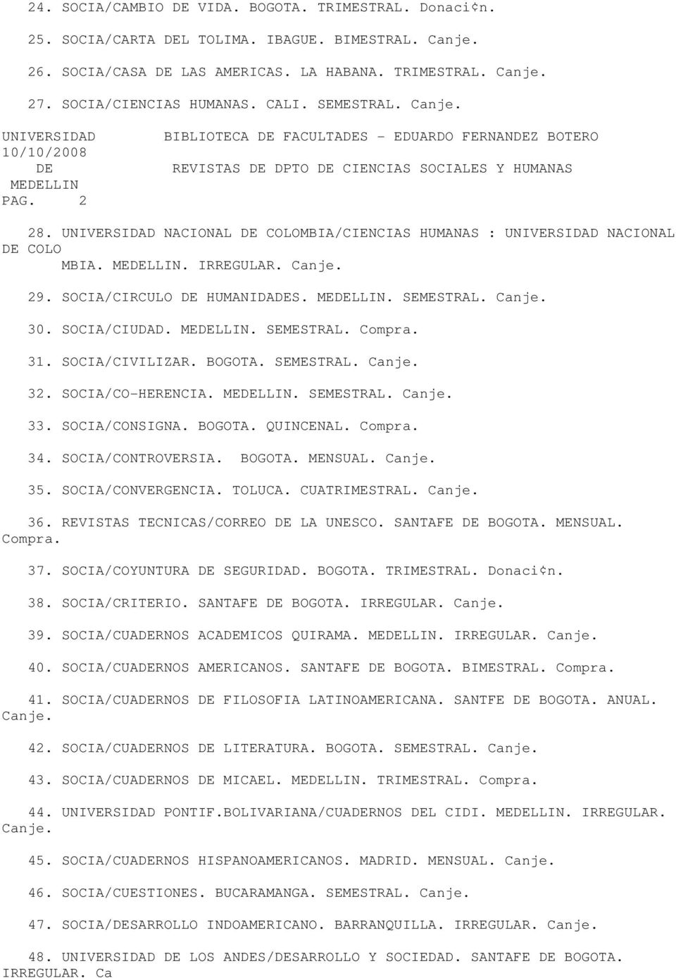 UNIVERSIDAD NACIONAL DE COLOMBIA/CIENCIAS HUMANAS : UNIVERSIDAD NACIONAL DE COLO MBIA.. IRREGULAR. 29. SOCIA/CIRCULO DE HUMANIDADES.. SEMESTRAL. 30. SOCIA/CIUDAD.. SEMESTRAL. Compra. 31.