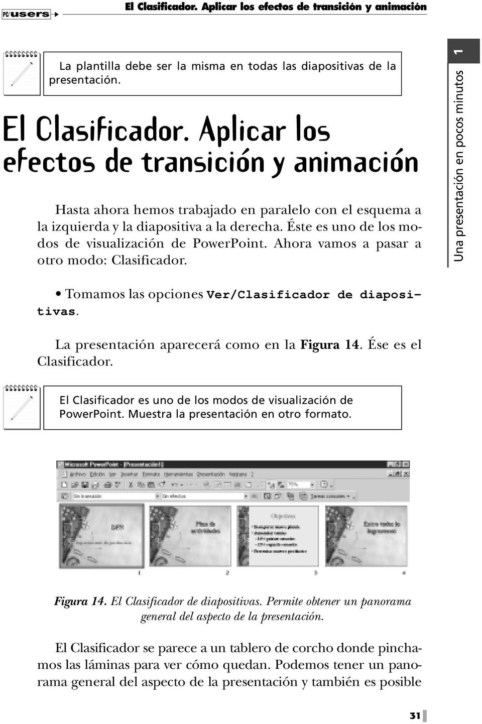 La presentación aparecerá como en la Figura 14. Ése es el Clasificador. El Clasificador es uno de los modos de visualización de PowerPoint. Muestra la presentación en otro formato. Figura 14. El Clasificador de diapositivas.