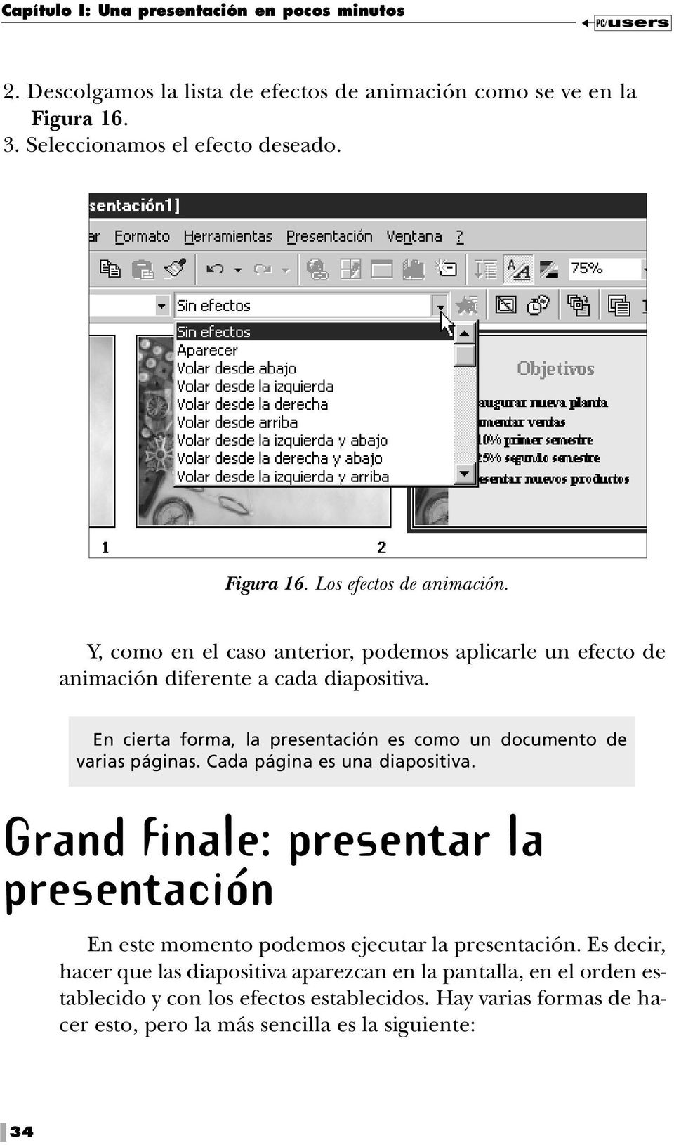 En cierta forma, la presentación es como un documento de varias páginas. Cada página es una diapositiva.
