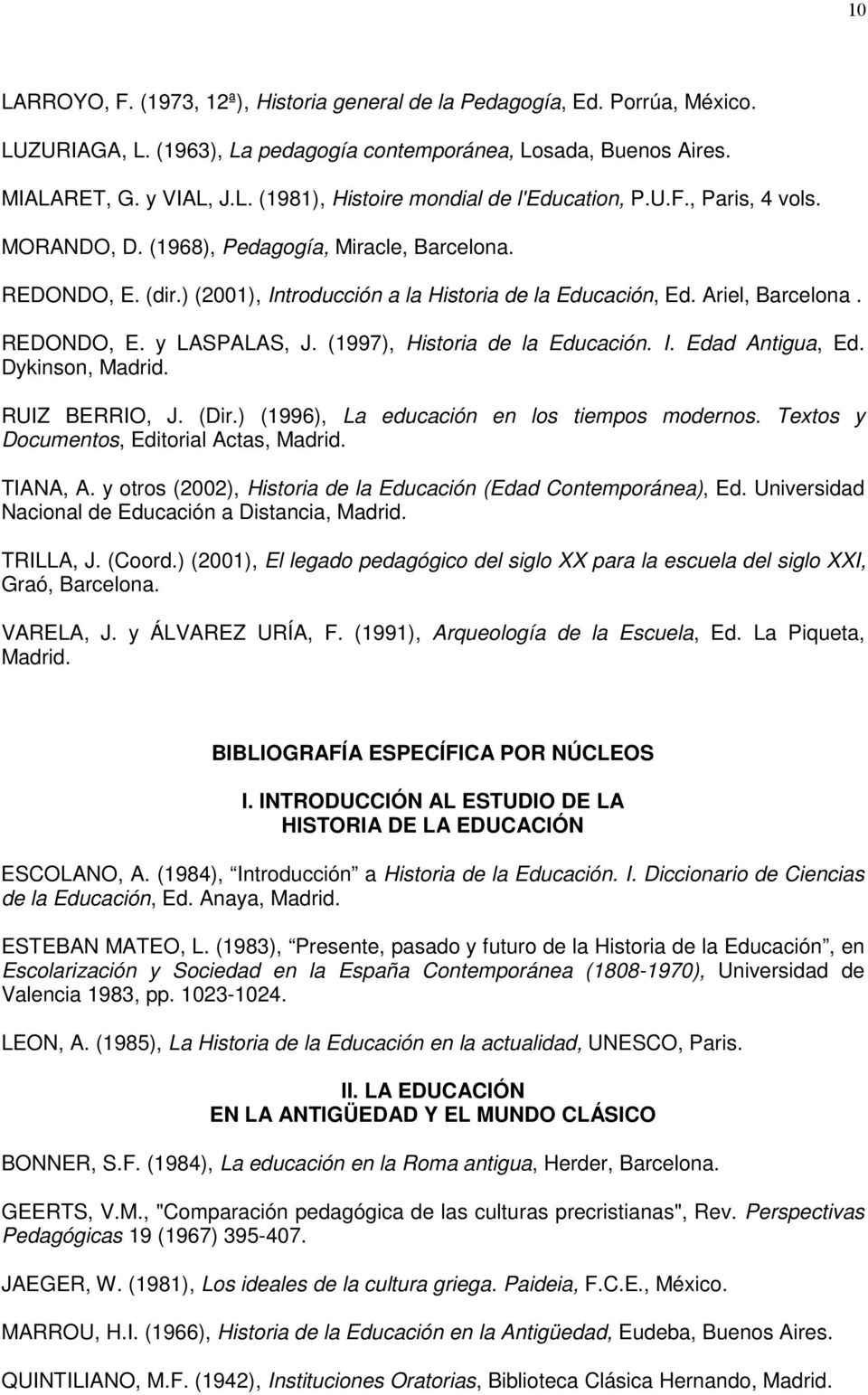 (1997), Historia de la Educación. I. Edad Antigua, Ed. Dykinson, Madrid. RUIZ BERRIO, J. (Dir.) (1996), La educación en los tiempos modernos. Textos y Documentos, Editorial Actas, Madrid. TIANA, A.