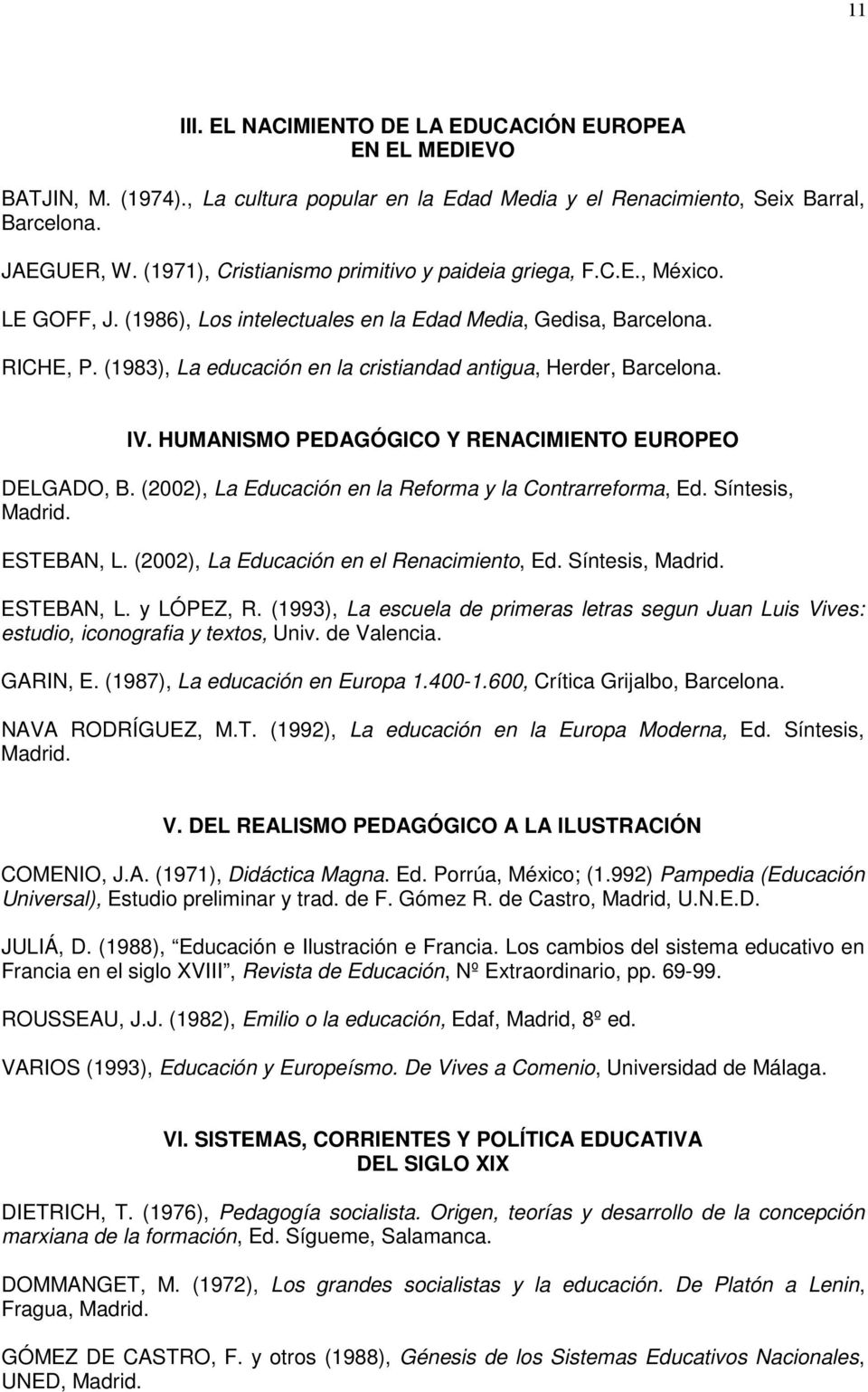 (1983), La educación en la cristiandad antigua, Herder, Barcelona. IV. HUMANISMO PEDAGÓGICO Y RENACIMIENTO EUROPEO DELGADO, B. (2002), La Educación en la Reforma y la Contrarreforma, Ed.