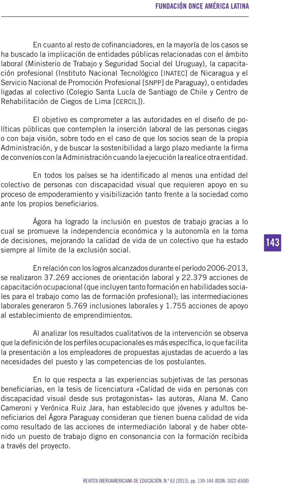 entidades ligadas al colectivo (Colegio Santa Lucía de Santiago de Chile y Centro de Rehabilitación de Ciegos de Lima [cercil]).