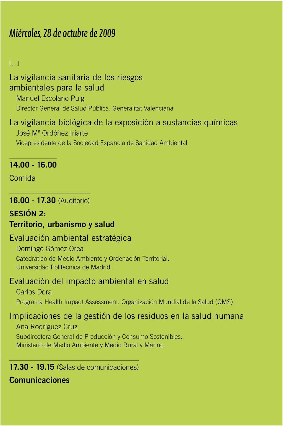 30 Sesión 2: Territorio, urbanismo y salud Evaluación ambiental estratégica Domingo Gómez Orea Catedrático de Medio Ambiente y Ordenación Territorial. Universidad Politécnica de Madrid.