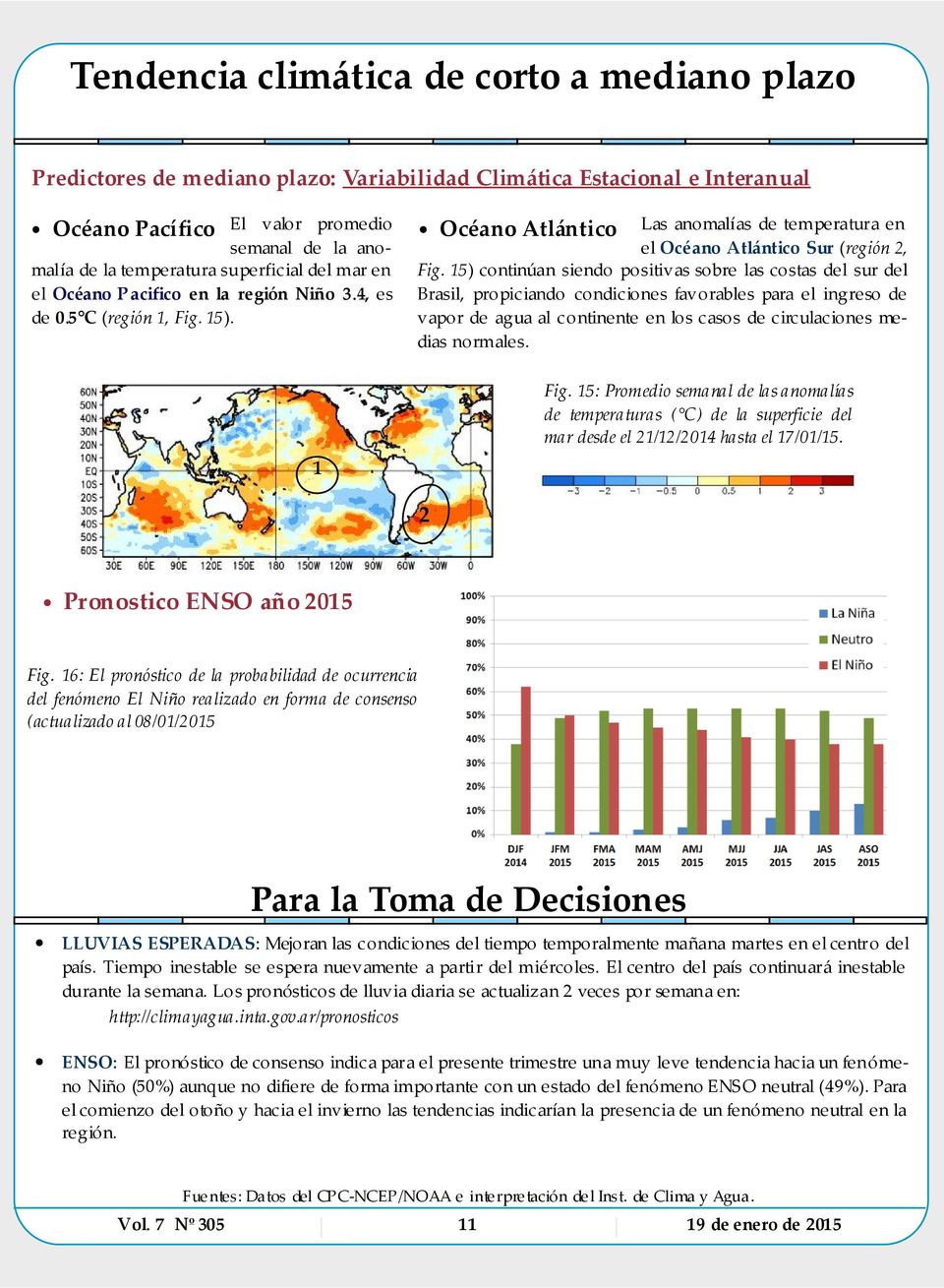 15) continúan siendo positivas sobre las costas del sur del Brasil, propiciando condiciones favorables para el ingreso de vapor de agua al continente en los casos de circulaciones medias normales.