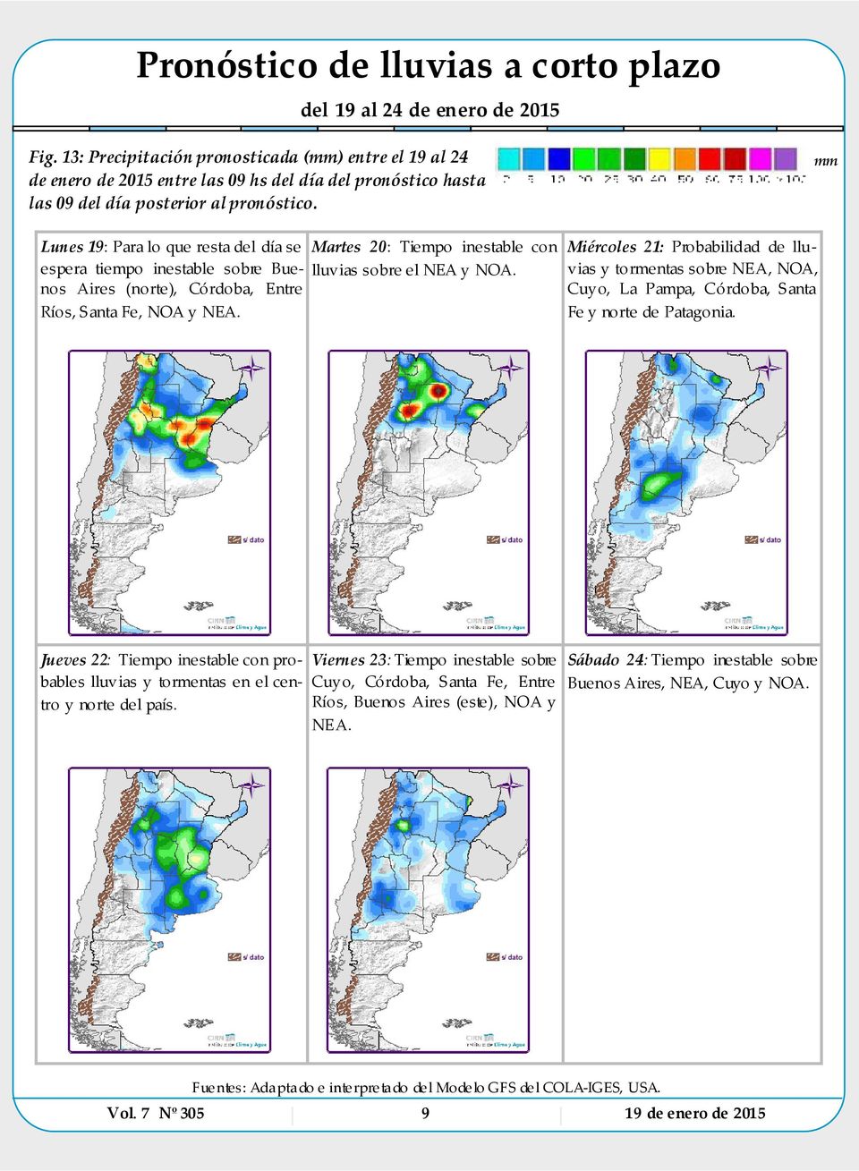 mm Lunes 19: Para lo que resta del día se espera tiempo inestable sobre Buenos Aires (norte), Córdoba, Entre Ríos, Santa Fe, NOA y NEA. Martes 20: Tiempo inestable con lluvias sobre el NEA y NOA.
