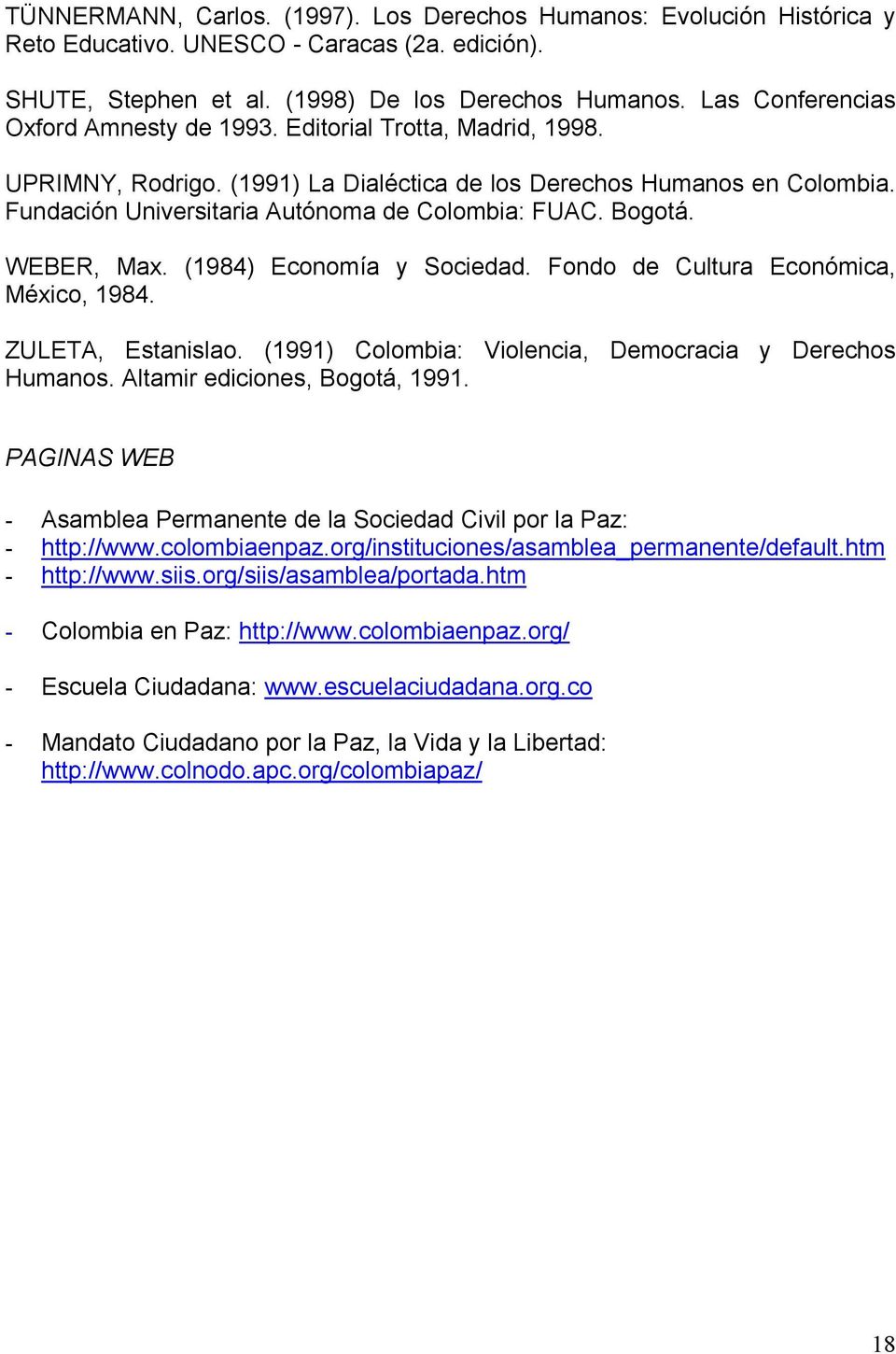 Bogotá. WEBER, Max. (1984) Economía y Sociedad. Fondo de Cultura Económica, México, 1984. ZULETA, Estanislao. (1991) Colombia: Violencia, Democracia y Derechos Humanos.