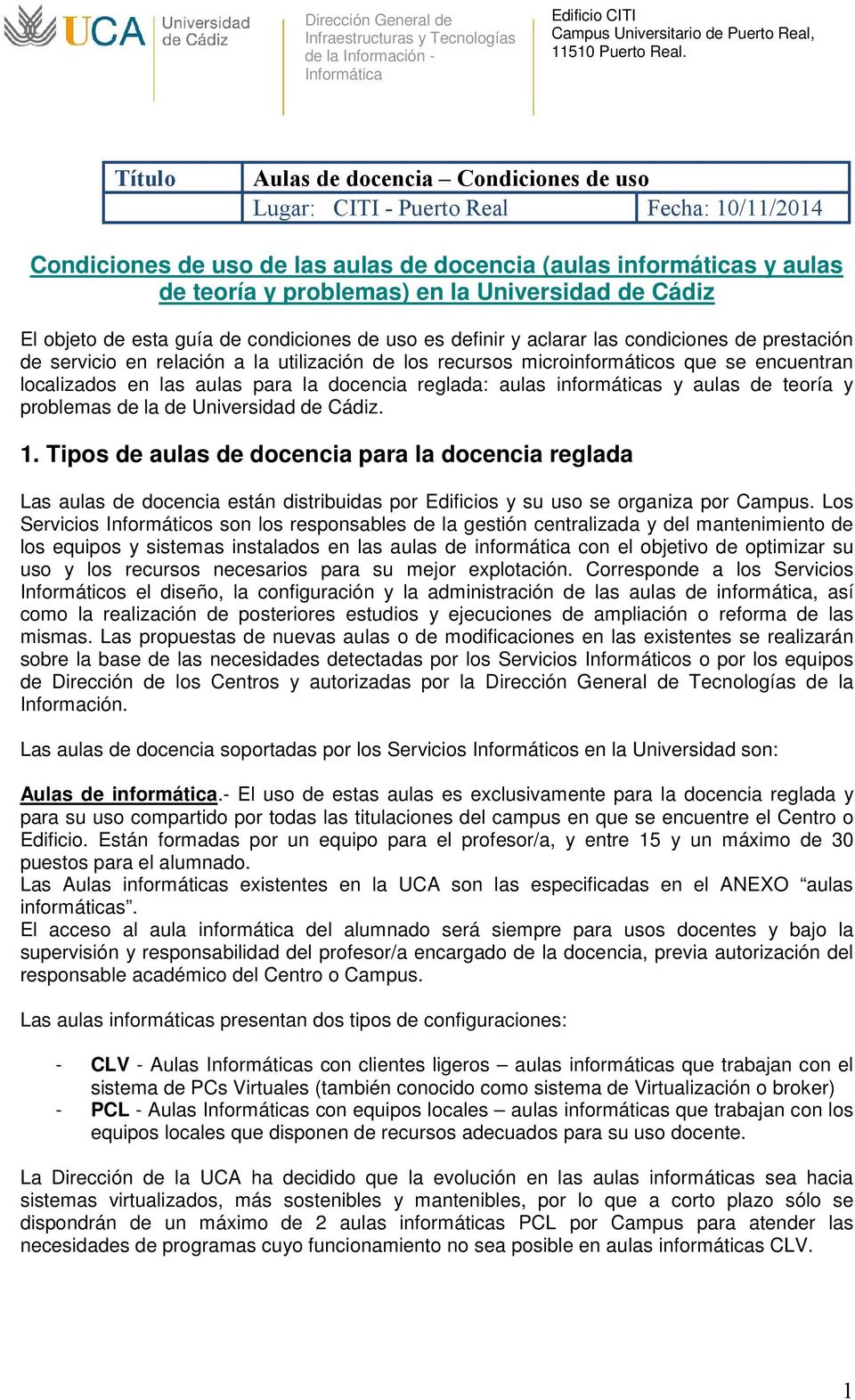 Universidad de Cádiz El objeto de esta guía de condiciones de uso es definir y aclarar las condiciones de prestación de servicio en relación a la utilización de los recursos microinformáticos que se