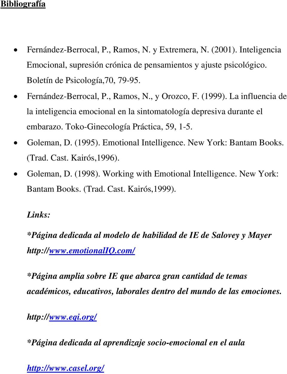 (1995). Emotional Intelligence. New York: Bantam Books. (Trad. Cast. Kairós,1996). Goleman, D. (1998). Working with Emotional Intelligence. New York: Bantam Books. (Trad. Cast. Kairós,1999).