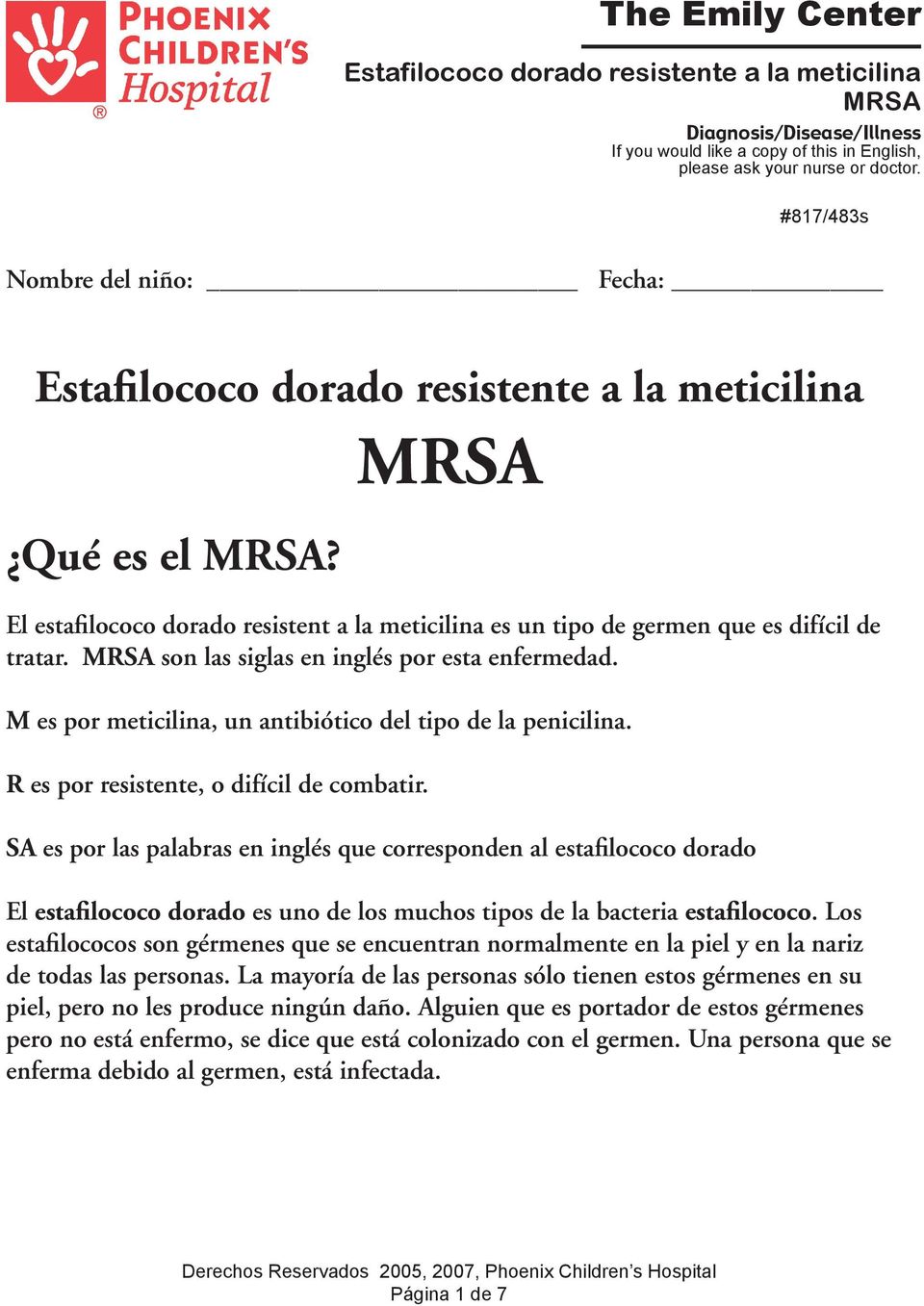 MRSA son las siglas en inglés por esta enfermedad. M es por meticilina, un antibiótico del tipo de la penicilina. R es por resistente, o difícil de combatir.