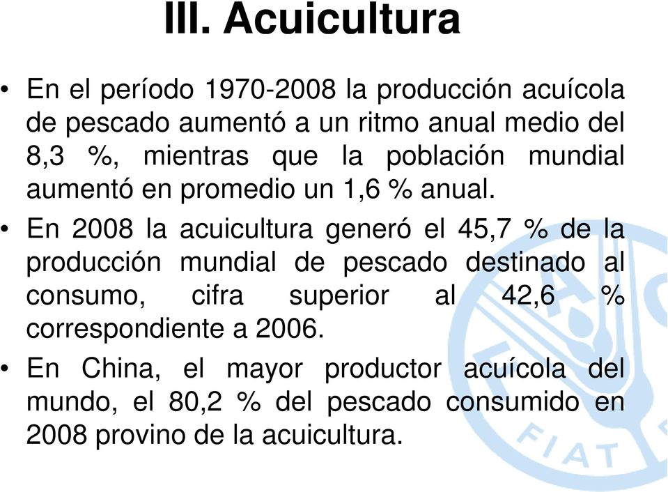 En 2008 la acuicultura generó el 45,7 % de la producción mundial de pescado destinado al consumo, cifra superior
