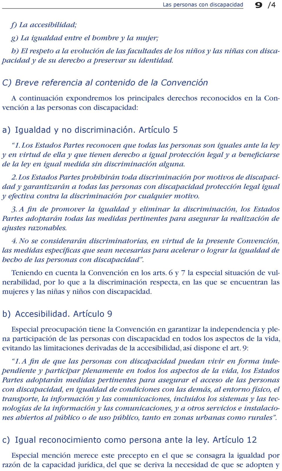 C) Breve referencia al contenido de la Convención A continuación expondremos los principales derechos reconocidos en la Convención a las personas con discapacidad: a) Igualdad y no discriminación.