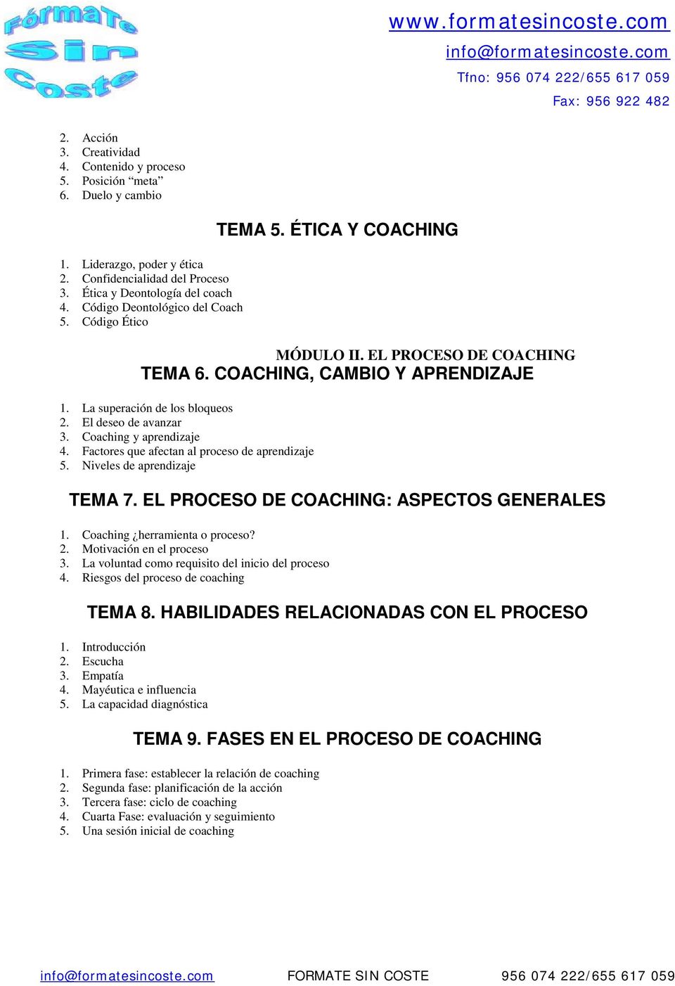 El deseo de avanzar 3. Coaching y aprendizaje 4. Factores que afectan al proceso de aprendizaje 5. Niveles de aprendizaje TEMA 7. EL PROCESO DE COACHING: ASPECTOS GENERALES 1.