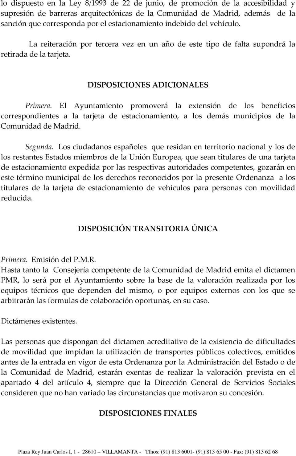 El Ayuntamiento promoverá la extensión de los beneficios correspondientes a la tarjeta de estacionamiento, a los demás municipios de la Comunidad de Madrid. Segunda.