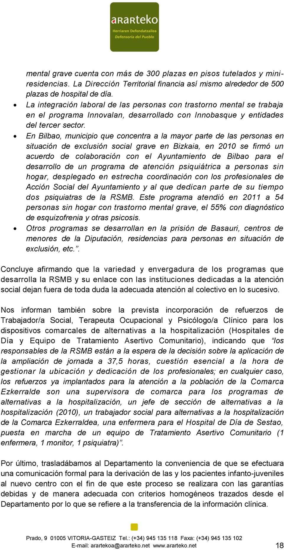 En Bilbao, municipio que concentra a la mayor parte de las personas en situación de exclusión social grave en Bizkaia, en 2010 se firmó un acuerdo de colaboración con el Ayuntamiento de Bilbao para