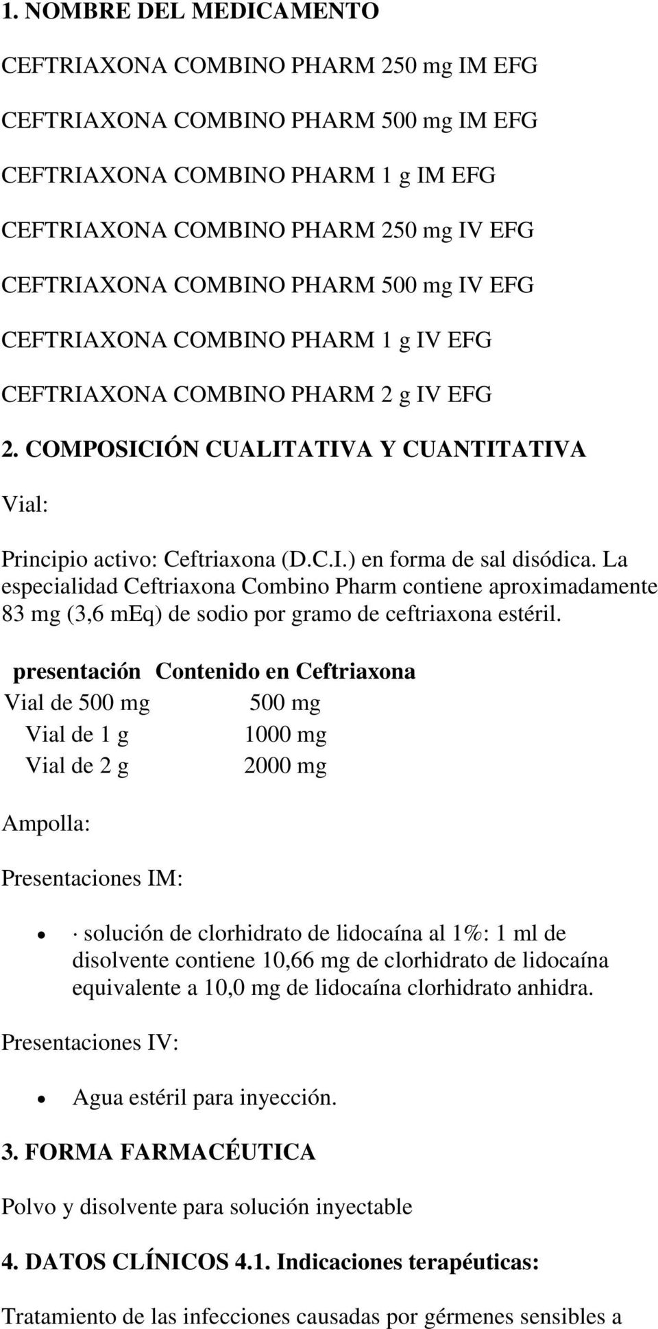 La especialidad Ceftriaxona Combino Pharm contiene aproximadamente 83 mg (3,6 meq) de sodio por gramo de ceftriaxona estéril.