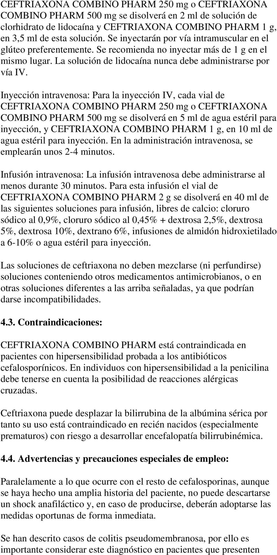 Inyección intravenosa: Para la inyección IV, cada vial de CEFTRIAXONA COMBINO PHARM 250 mg o CEFTRIAXONA COMBINO PHARM 500 mg se disolverá en 5 ml de agua estéril para inyección, y CEFTRIAXONA