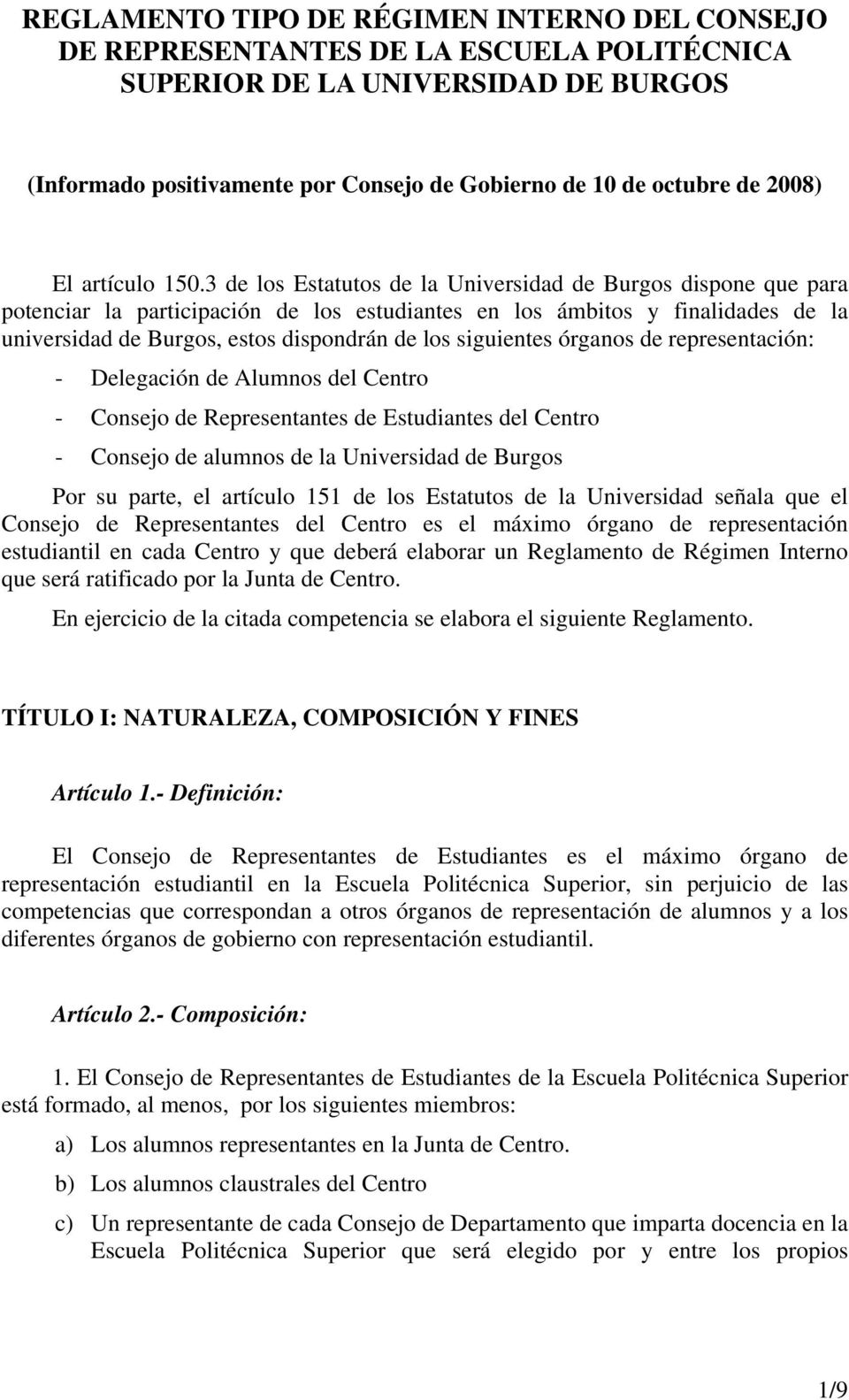 3 de los Estatutos de la Universidad de Burgos dispone que para potenciar la participación de los estudiantes en los ámbitos y finalidades de la universidad de Burgos, estos dispondrán de los