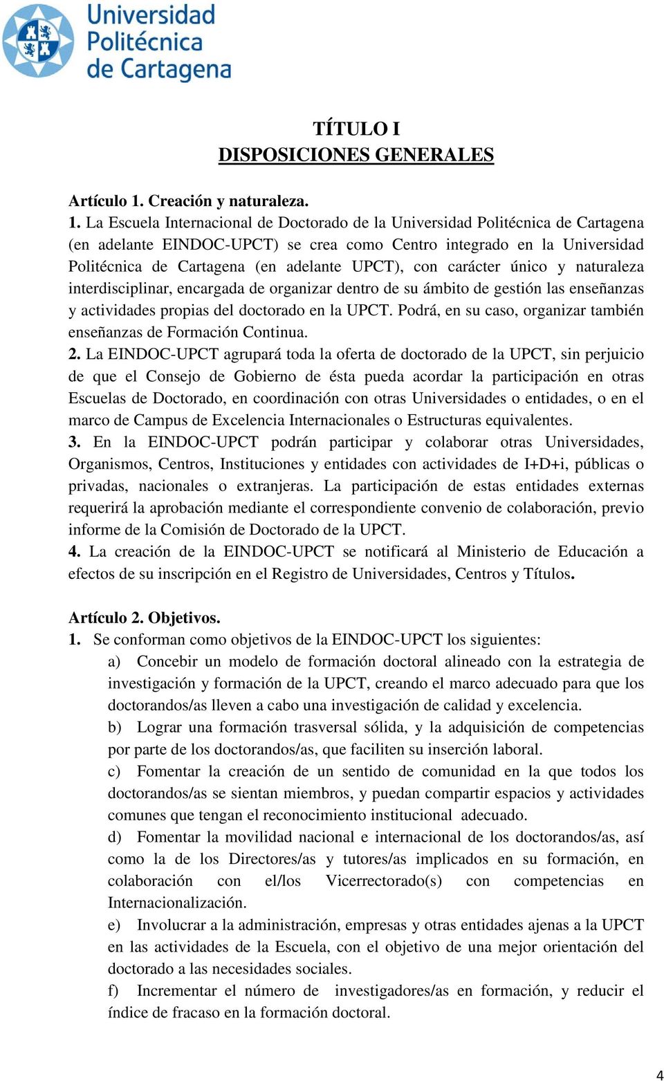 La Escuela Internacional de Doctorado de la Universidad Politécnica de Cartagena (en adelante EINDOC-UPCT) se crea como Centro integrado en la Universidad Politécnica de Cartagena (en adelante UPCT),