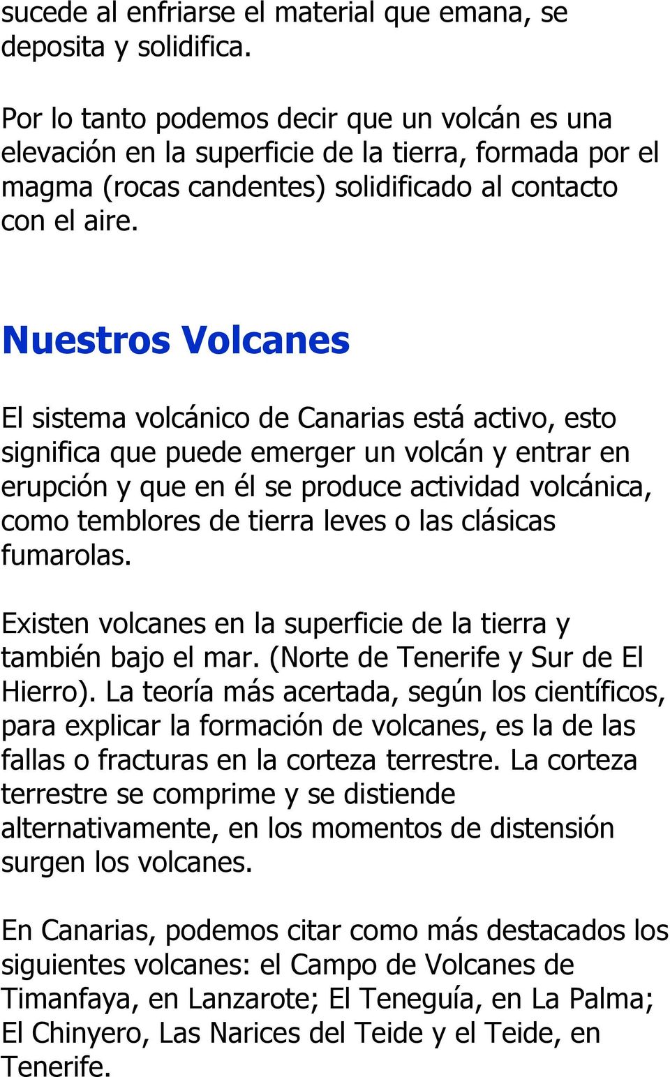 Nuestros Volcanes El sistema volcánico de Canarias está activo, esto significa que puede emerger un volcán y entrar en erupción y que en él se produce actividad volcánica, como temblores de tierra