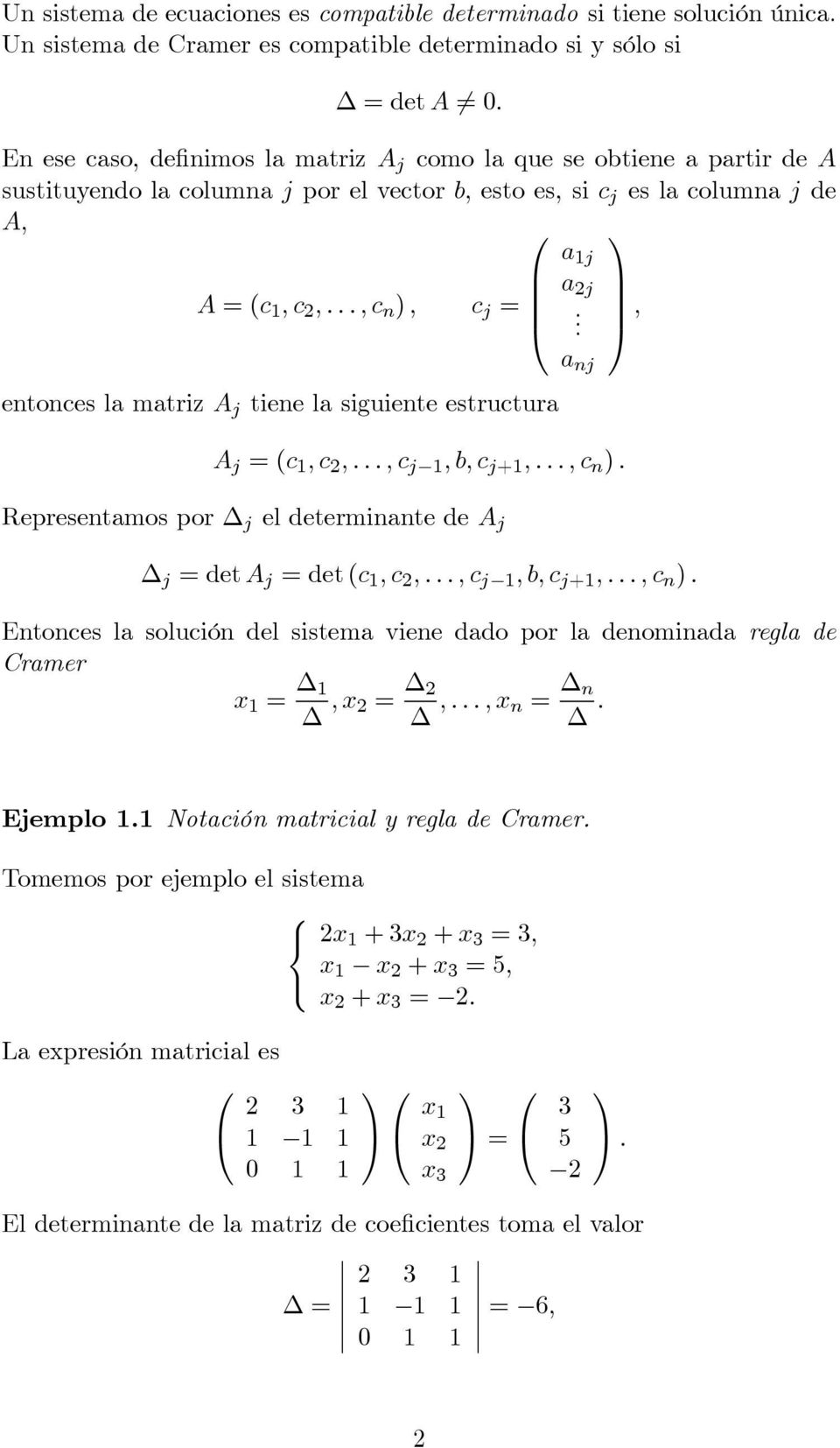 , a nj entonces la matriz A j tiene la siguiente estructura A j =(c 1,c 2,...,c j 1,b,c j+1,...,c n ). Representamos por j el determinante de A j j =deta j =det(c 1,c 2,...,c j 1,b,c j+1,...,c n ). Entonces la solución del sistema viene dado por la denominada regla de Cramer x 1 = 1,x 2 = 2,.