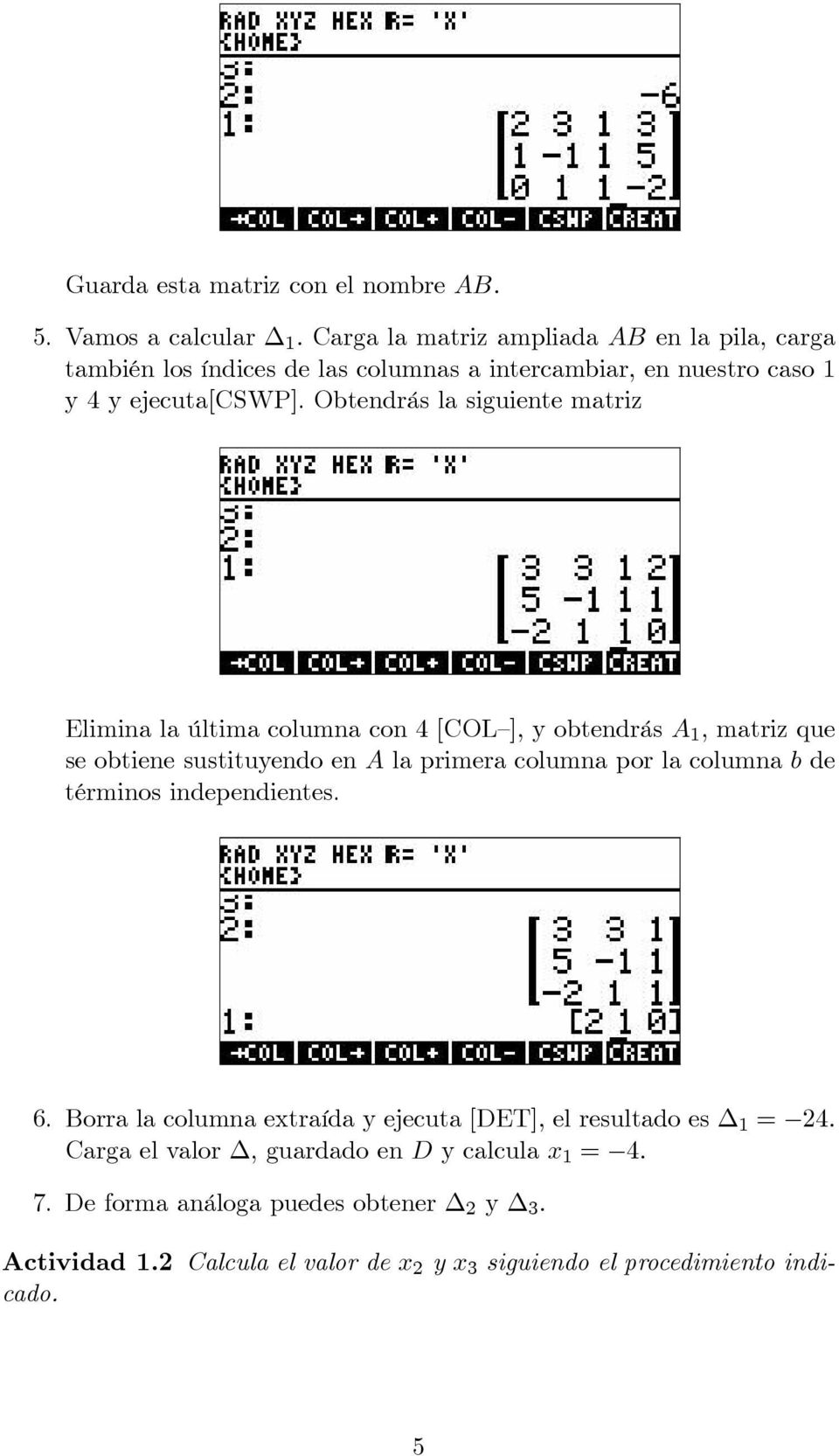 Obtendrás la siguiente matriz Elimina la última columna con 4 [COL ], y obtendrás A 1, matriz que se obtiene sustituyendo en A la primera columna por la