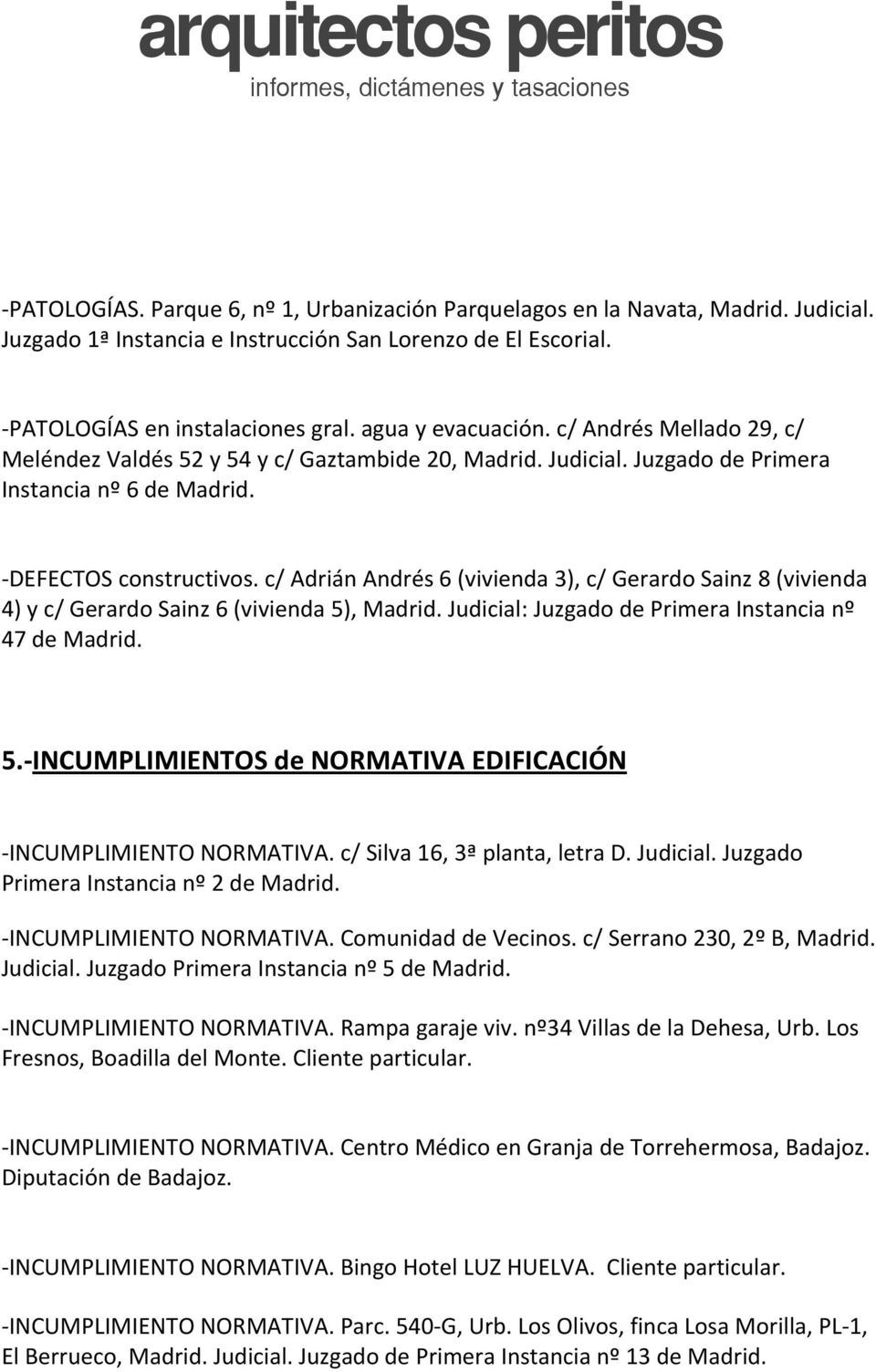 c/ Adrián Andrés 6 (vivienda 3), c/ Gerardo Sainz 8 (vivienda 4) y c/ Gerardo Sainz 6 (vivienda 5), Madrid. Judicial: Juzgado de Primera Instancia nº 47 de Madrid. 5. INCUMPLIMIENTOS de NORMATIVA EDIFICACIÓN INCUMPLIMIENTO NORMATIVA.