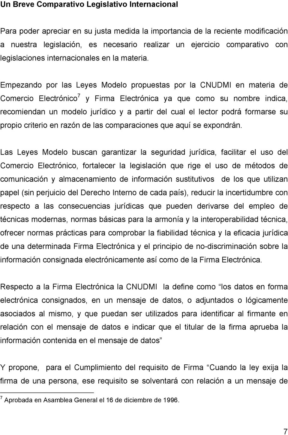 Empezando por las Leyes Modelo propuestas por la CNUDMI en materia de Comercio Electrónico 7 y Firma Electrónica ya que como su nombre indica, recomiendan un modelo jurídico y a partir del cual el
