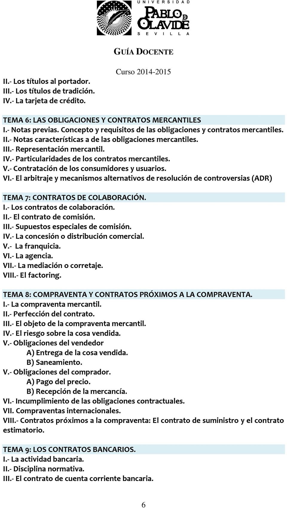 - Particularidades de los contratos mercantiles. V.- Contratación de los consumidores y usuarios. VI.